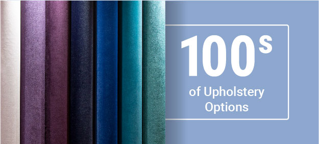 100s of Upholstery Options